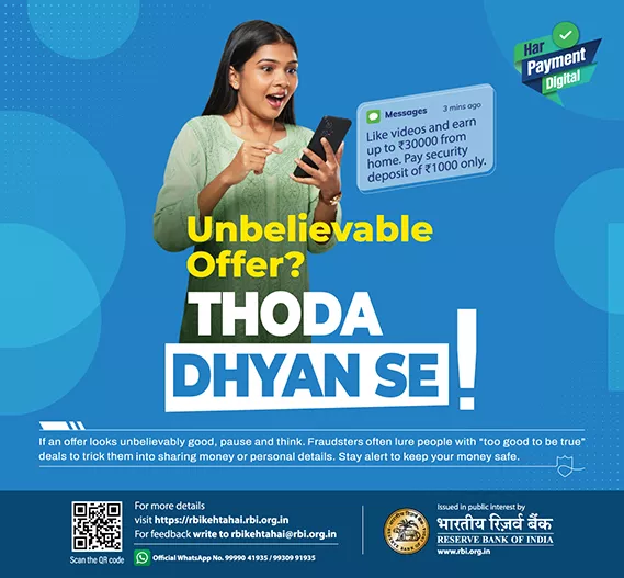 Unbelievable offer Thoda Dhyan se. If an offer looks unbelievably good, pause and think. Fraudsters often lure people with "to good to be true" deals to trick them into sharing money and personal details. Stay alert to keep your money safe.